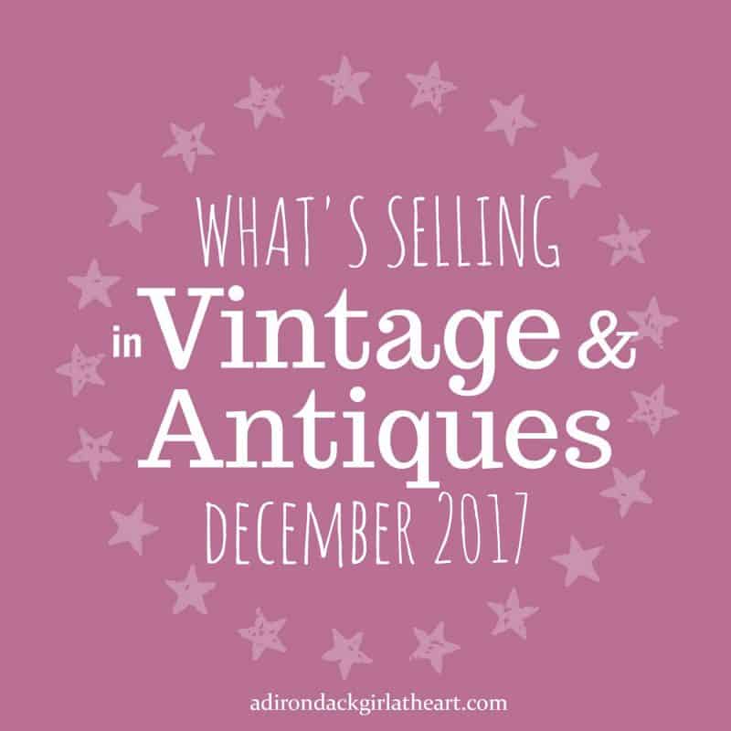 what's selling in vintage and antiques December 2017 adirondackgirlatheart.com