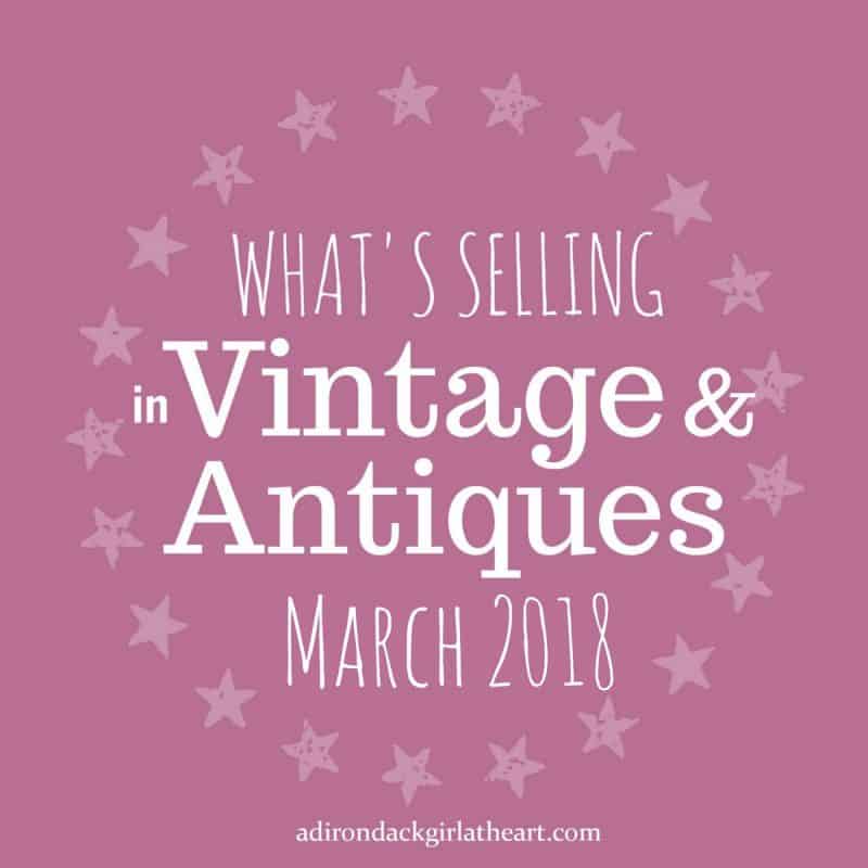 What's selling in vintage and antiques March 2018 income report adirondackgirlatheart.com