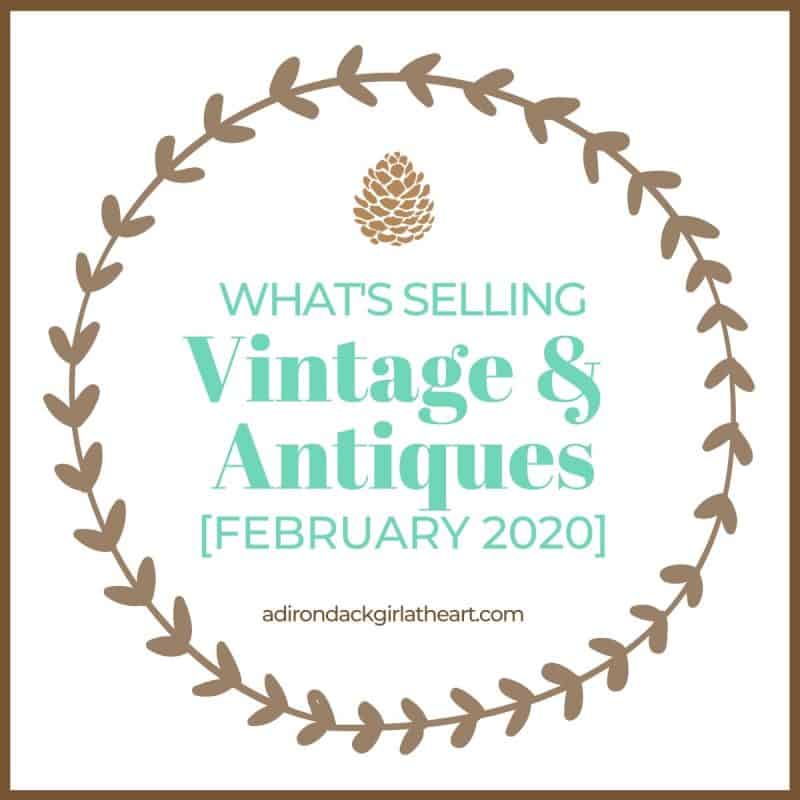 What's Selling in Vintage & Antiques [February 2020] • Adirondack Girl Heart
